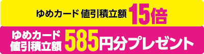 ゆめカード値引積立額15倍 ゆめカード値引積立額585円分プレゼント