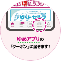 ゆめアプリの「クーポン」に届きます！